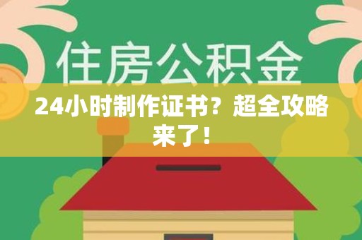 龙南24小时制作证书？超全攻略来了！