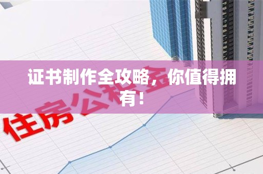 龙南证书制作全攻略，你值得拥有！